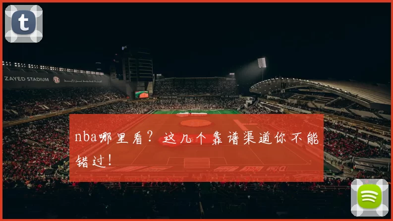 nba哪里看?这几个靠谱渠道你不能错过!
