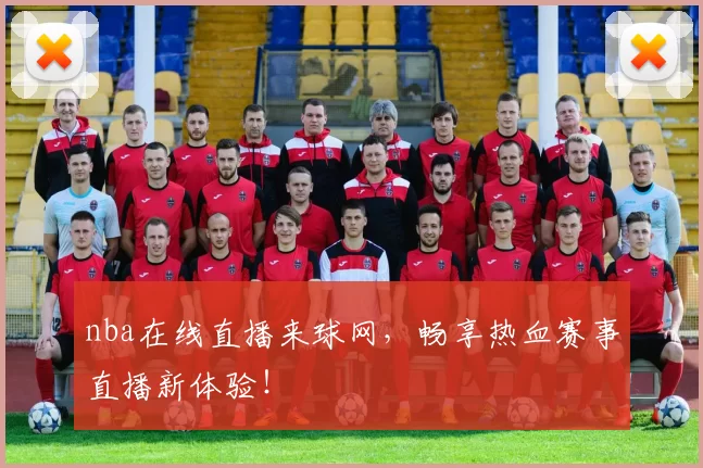 nba在线直播来球网,畅享热血赛事直播新体验!
