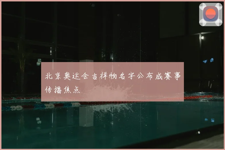 北京奥运会吉祥物名字公布成赛事传播焦点