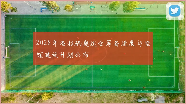 2028年洛杉矶奥运会筹备进展与场馆建设计划公布