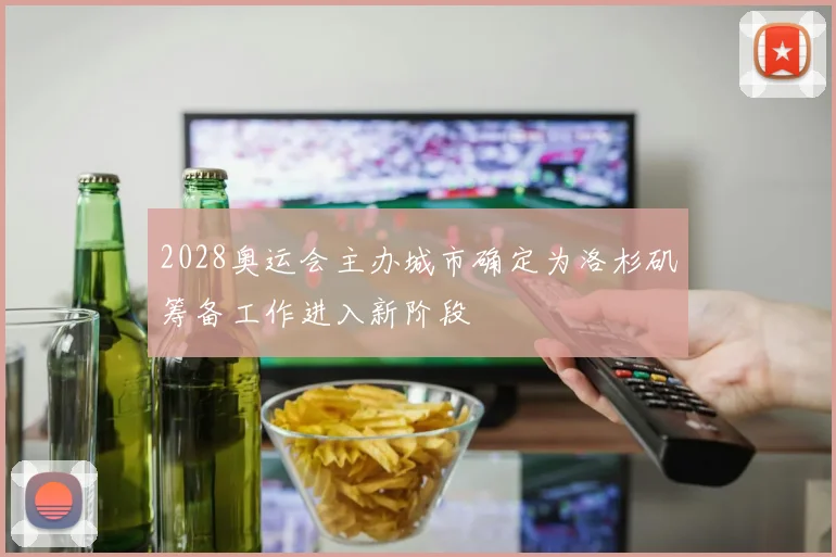 2028奥运会主办城市确定为洛杉矶筹备工作进入新阶段