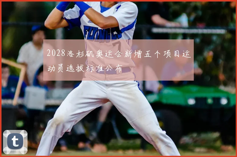 2028洛杉矶奥运会新增五个项目运动员选拔标准公布